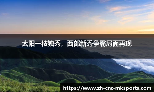 太阳一枝独秀，西部新秀争霸局面再现