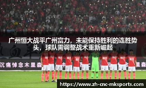 广州恒大战平广州富力，未能保持胜利的连胜势头，球队需调整战术重新崛起