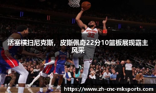 活塞横扫尼克斯，皮斯佩奇22分10篮板展现霸主风采