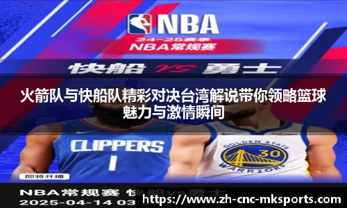 火箭队与快船队精彩对决台湾解说带你领略篮球魅力与激情瞬间