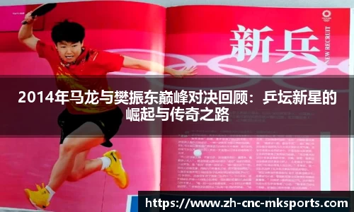 2014年马龙与樊振东巅峰对决回顾：乒坛新星的崛起与传奇之路