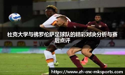 杜克大学与佛罗伦萨足球队的精彩对决分析与赛后点评