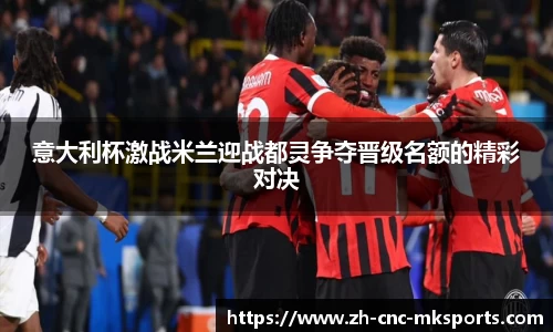 意大利杯激战米兰迎战都灵争夺晋级名额的精彩对决
