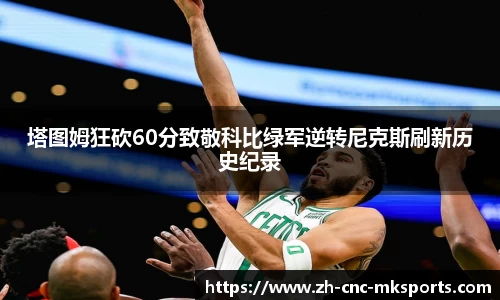 塔图姆狂砍60分致敬科比绿军逆转尼克斯刷新历史纪录