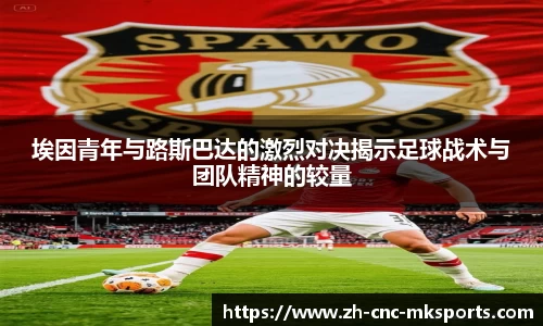 埃因青年与路斯巴达的激烈对决揭示足球战术与团队精神的较量