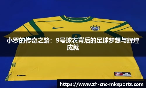 小罗的传奇之路:9号球衣背后的足球梦想与辉煌成就